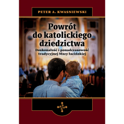 Powrót do katolickiego dziedzictwa. Doskonałość i ponadczasowość tradycyjnej Mszy łacińskiej